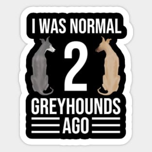 I Was Normal 2 Greyhounds Ago | I Was Normal Two Greyhounds Ago Sticker